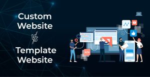Custom vs Template Websites: Finding the Best Solution for Your Business